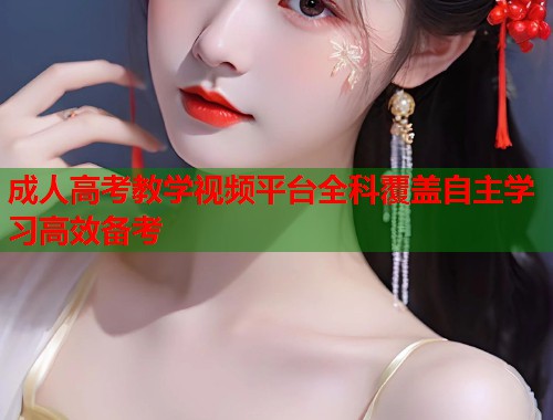 成人高考教学视频平台全科覆盖自主学习高效备考  第1张