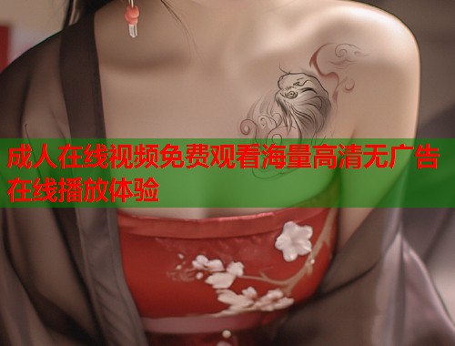 成人在线视频免费观看海量高清无广告在线播放体验  第1张